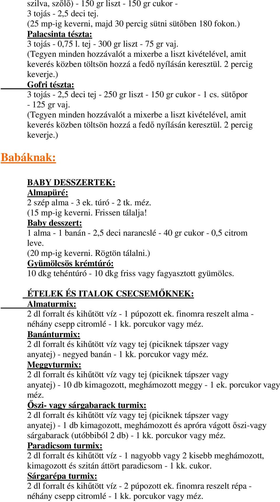 ) Gofri tészta: 3 tojás - 2,5 deci tej - 250 gr liszt - 150 gr cukor - 1 cs. sütőpor - 125 gr vaj. ) Babáknak: BABY DESSZERTEK: Almapüré: 2 szép alma - 3 ek. túró - 2 tk. méz. (15 mp-ig keverni.