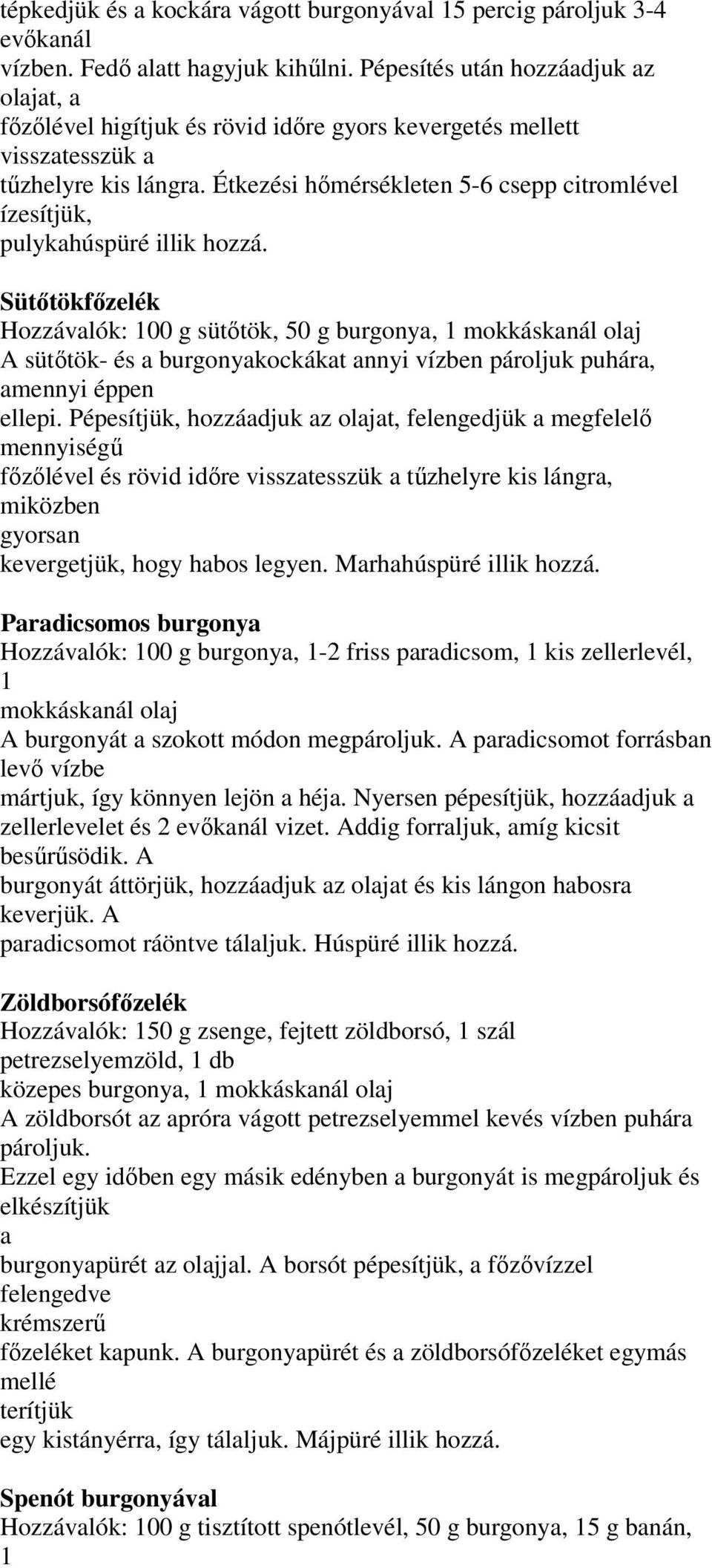 Étkezési hőmérsékleten 5-6 csepp citromlével ízesítjük, pulykahúspüré illik hozzá.