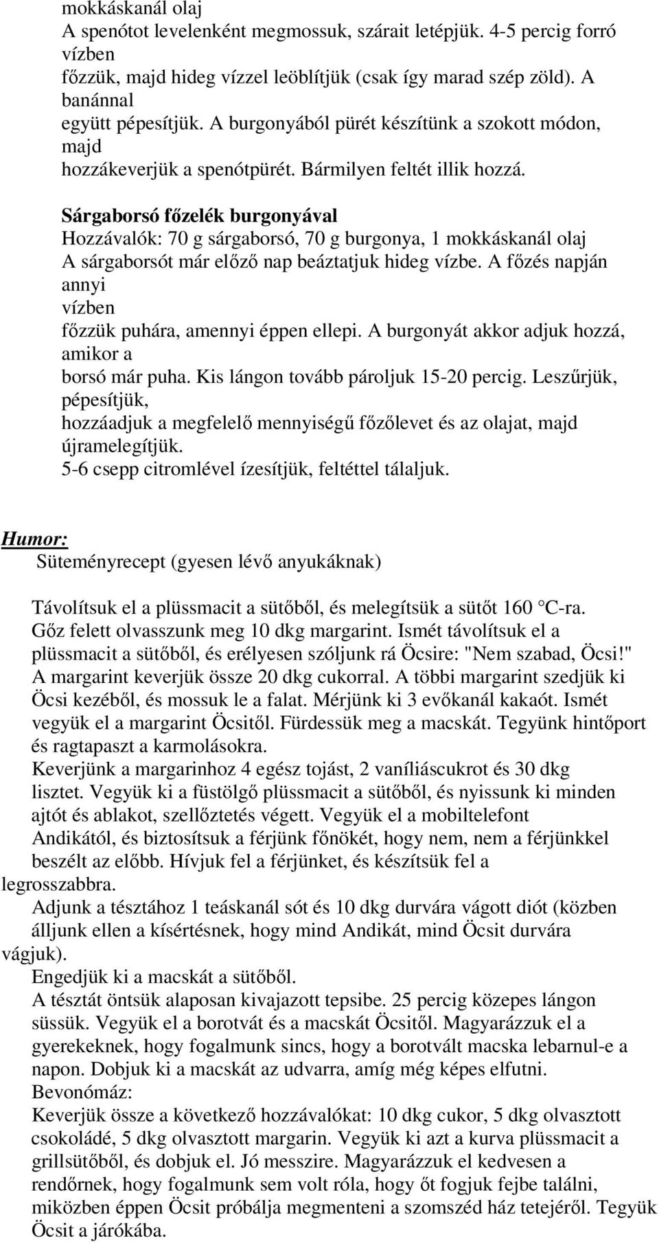 Sárgaborsó főzelék burgonyával Hozzávalók: 70 g sárgaborsó, 70 g burgonya, 1 mokkáskanál olaj A sárgaborsót már előző nap beáztatjuk hideg vízbe.