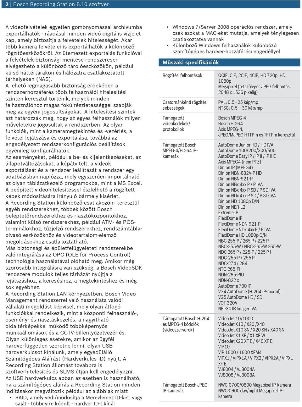 Az ütemezett exportálás fnkcióval a felvételek biztonsági mentése rendszeresen elvégezhető a különböző tárolóeszközökön, példál külső háttértárakon és hálózatra csatlakoztatott tárhelyeken (NAS).