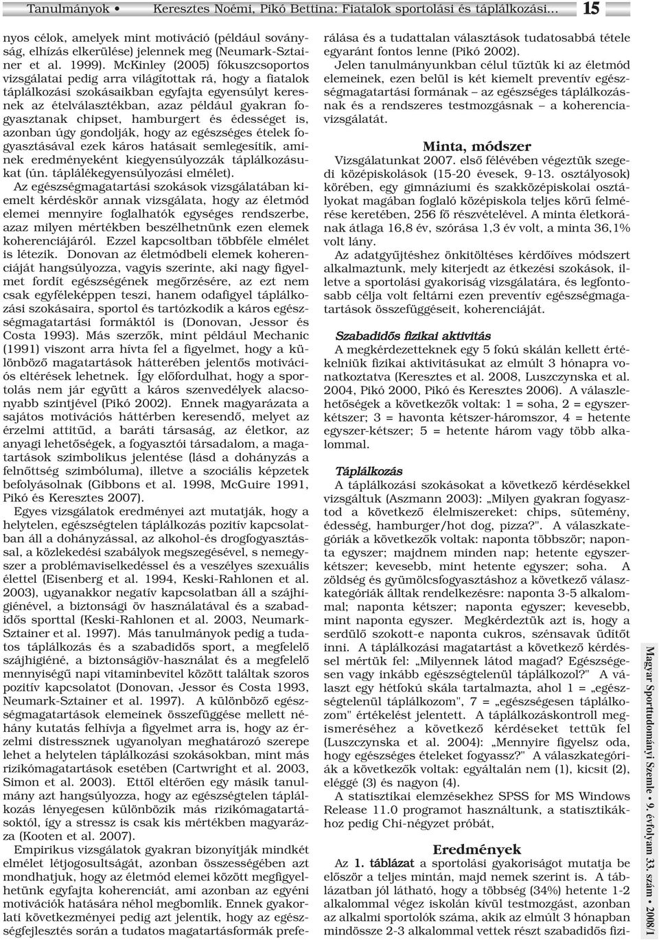 McKinley (2005) fókuszcsoportos vizsgálatai pedig arra világítottak rá, hogy a fiatalok táplálkozási szokásaikban egyfajta egyensúlyt keresnek az ételválasztékban, azaz például gyakran fogyasztanak