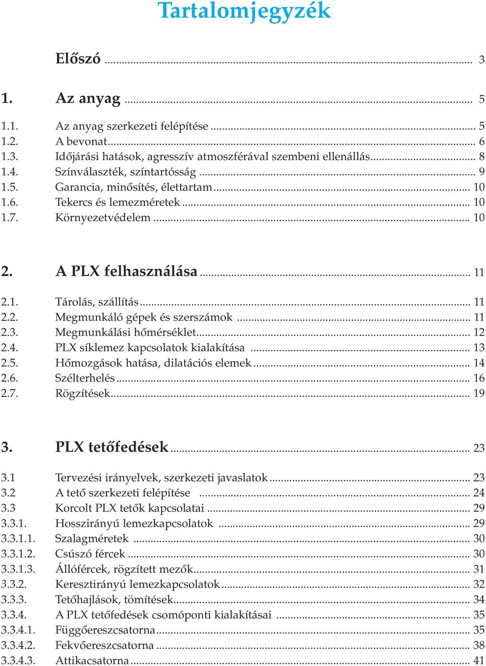 .. 11 2.. Megmunkálási hômérséklet... 12 2.4. PLX síklemez kapcsolatok kialakítása... 1 2.5. Hômozgások hatása, dilatációs elemek... 14 2.6. Szélterhelés... 16 2.7. Rögzítések... 19.... 2.1 Tervezési irányelvek, szerkezeti javaslatok.