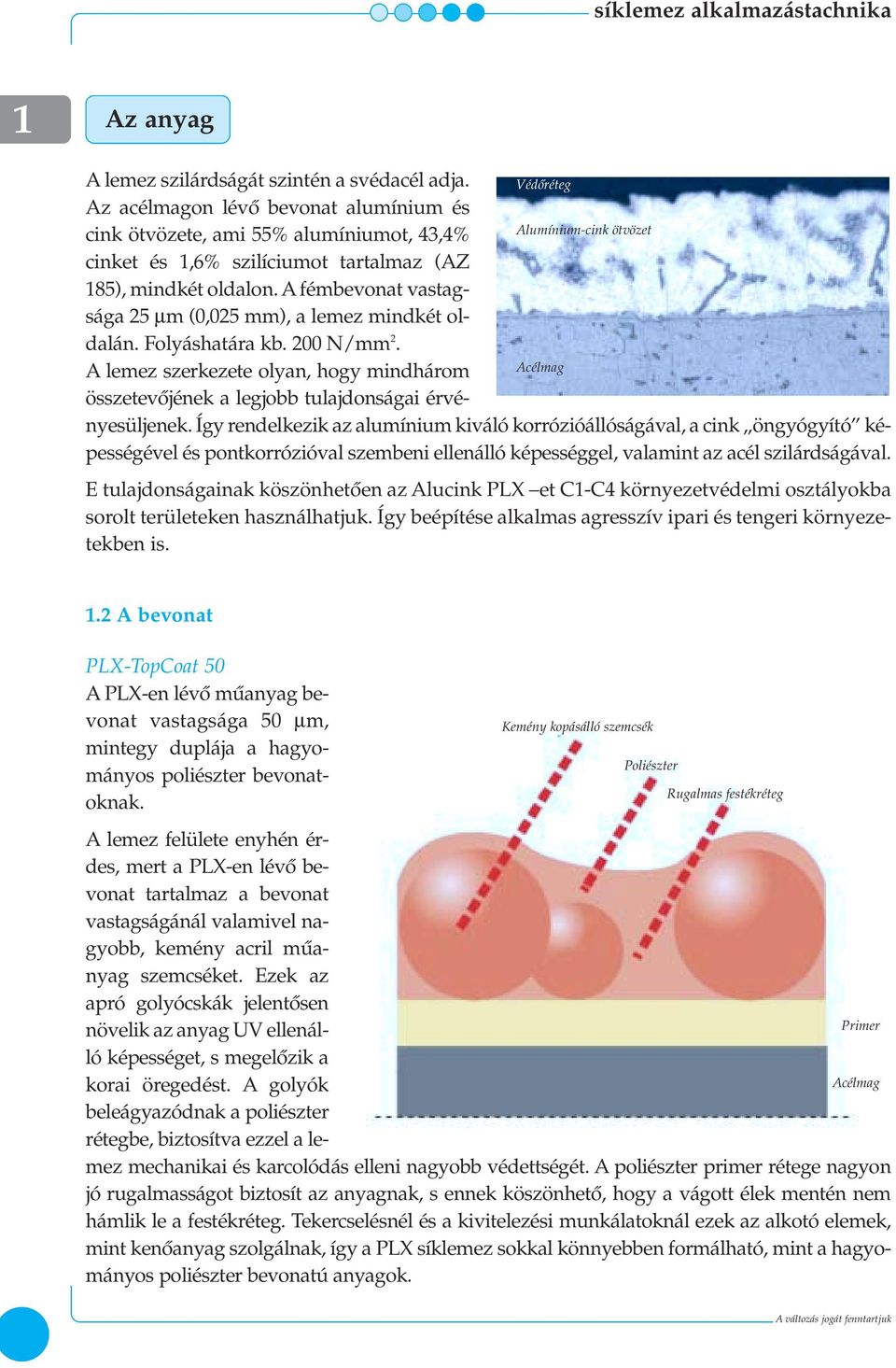 A fémbevonat vastagsága 25 µm (0,025 mm), a lemez mindkét oldalán. Folyáshatára kb. 200 N/mm 2. A lemez szerkezete olyan, hogy mindhárom Acélmag összetevôjének a legjobb tulajdonságai érvényesüljenek.