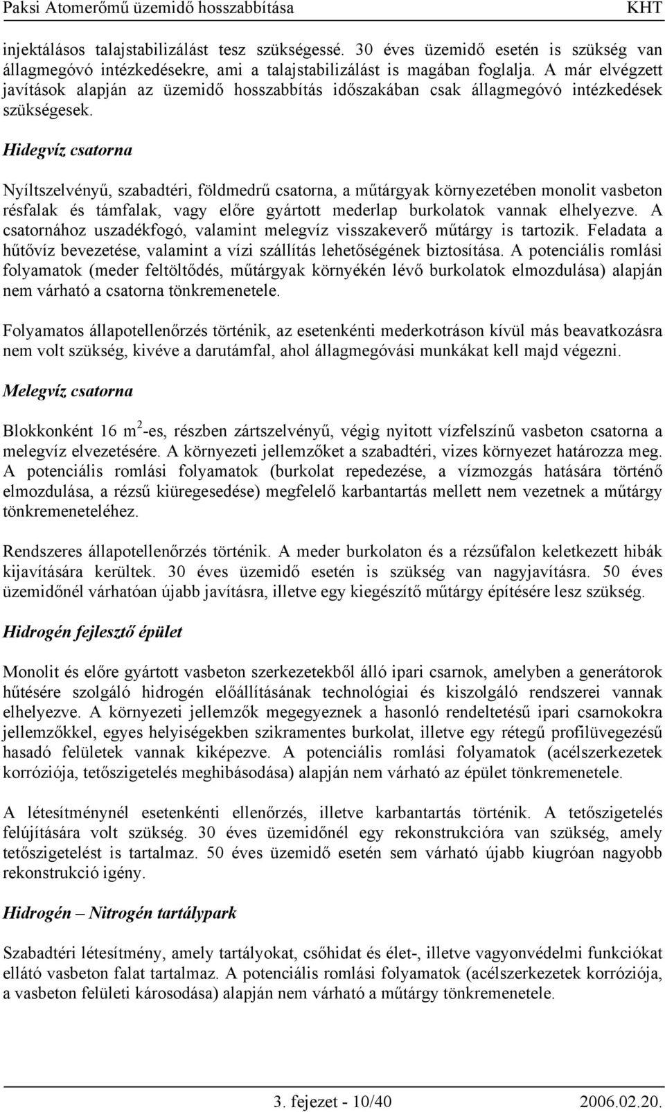 Hidegvíz csatorna Nyíltszelvényű, szabadtéri, földmedrű csatorna, a műtárgyak környezetében monolit vasbeton résfalak és támfalak, vagy előre gyártott mederlap burkolatok vannak elhelyezve.