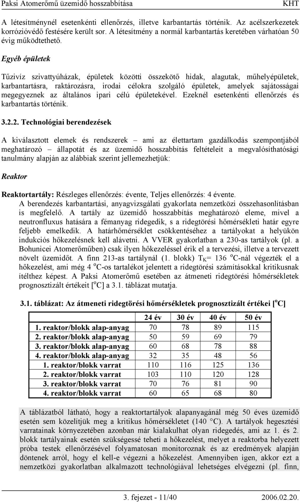 Egyéb épületek Tűzivíz szivattyúházak, épületek közötti összekötő hidak, alagutak, műhelyépületek, karbantartásra, raktározásra, irodai célokra szolgáló épületek, amelyek sajátosságai megegyeznek az