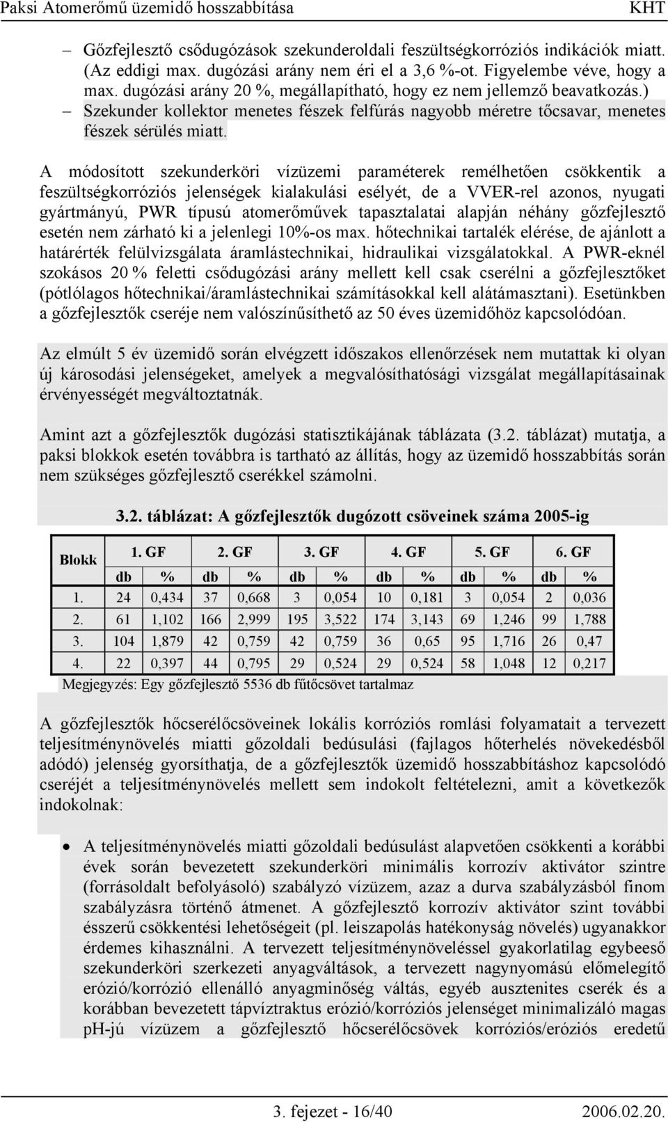 A módosított szekunderköri vízüzemi paraméterek remélhetően csökkentik a feszültségkorróziós jelenségek kialakulási esélyét, de a VVER-rel azonos, nyugati gyártmányú, PWR típusú atomerőművek