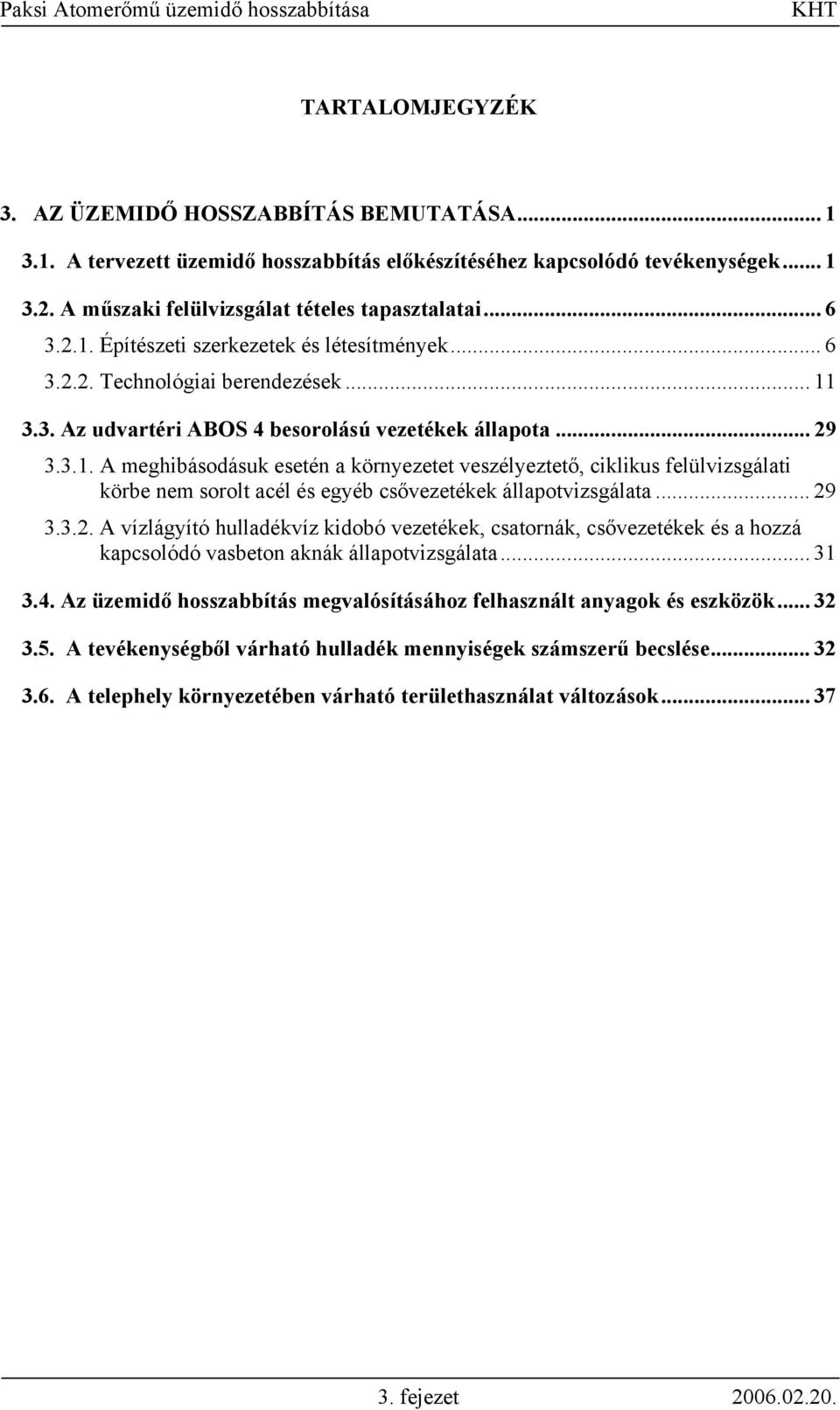 .. 29 3.3.2. A vízlágyító hulladékvíz kidobó vezetékek, csatornák, csővezetékek és a hozzá kapcsolódó vasbeton aknák állapotvizsgálata... 31 3.4.