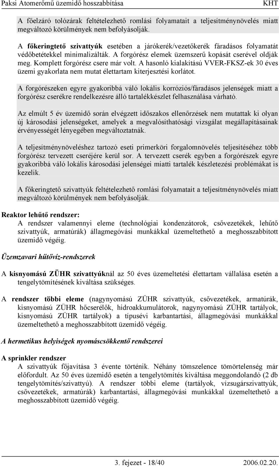 Komplett forgórész csere már volt. A hasonló kialakítású VVER-FKSZ-ek 30 éves üzemi gyakorlata nem mutat élettartam kiterjesztési korlátot.