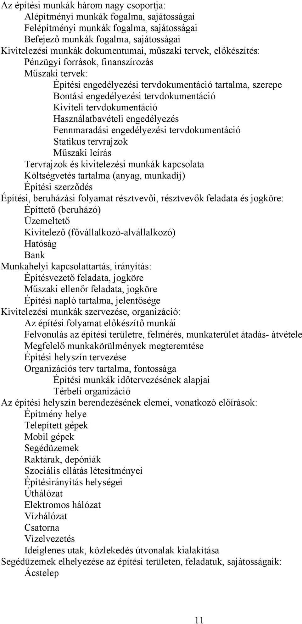 Használatbavételi engedélyezés Fennmaradási engedélyezési tervdokumentáció Statikus tervrajzok Műszaki leírás Tervrajzok és kivitelezési munkák kapcsolata Költségvetés tartalma (anyag, munkadíj)