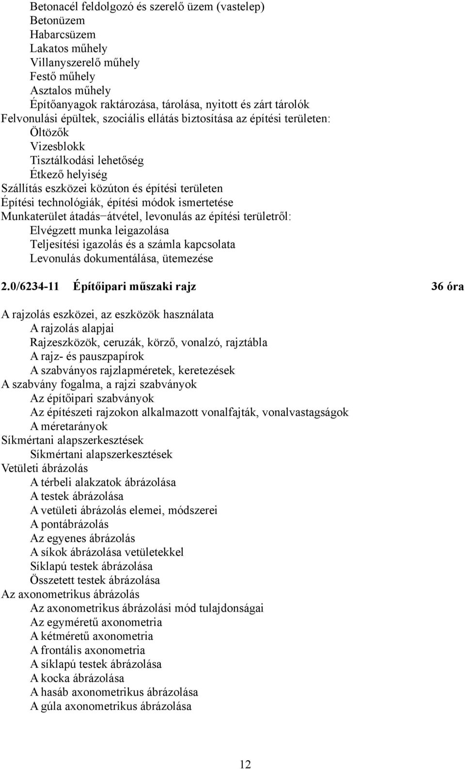 technológiák, építési módok ismertetése Munkaterület átadás átvétel, levonulás az építési területről: Elvégzett munka leigazolása Teljesítési igazolás és a számla kapcsolata Levonulás dokumentálása,