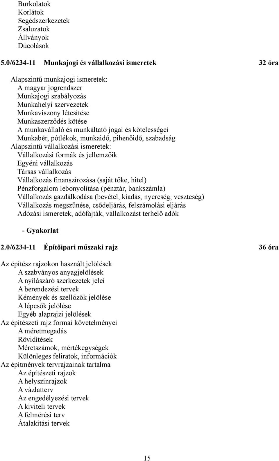 munkavállaló és munkáltató jogai és kötelességei Munkabér, pótlékok, munkaidő, pihenőidő, szabadság Alapszintű vállalkozási ismeretek: Vállalkozási formák és jellemzőik Egyéni vállalkozás Társas