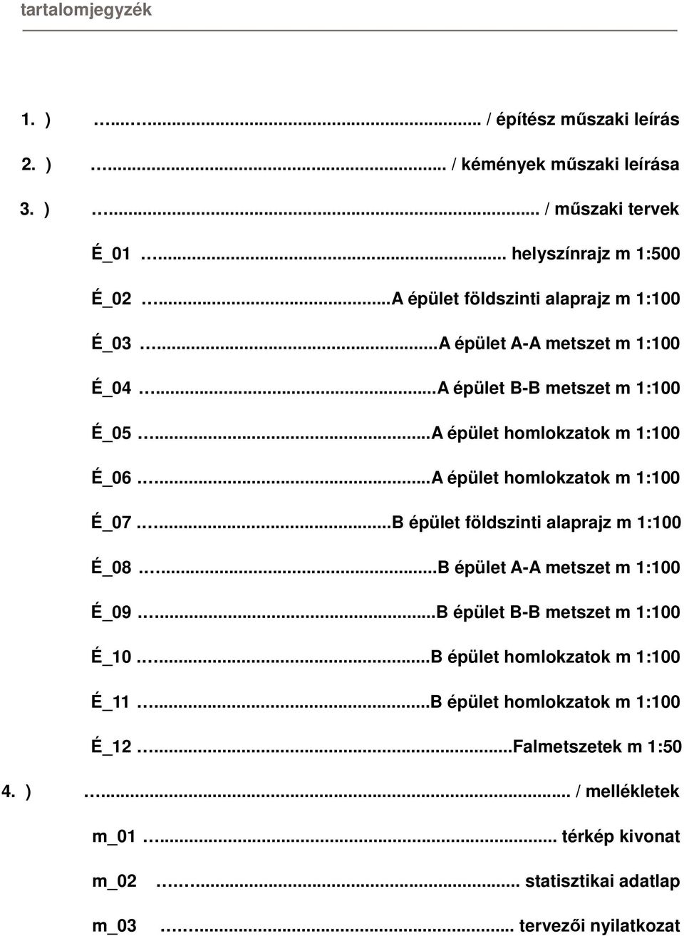 ...A épület homlokzatok m 1:100 É_07....B épület földszinti alaprajz m 1:100 É_08....B épület A-A metszet m 1:100 É_09....B épület B-B metszet m 1:100 É_10.