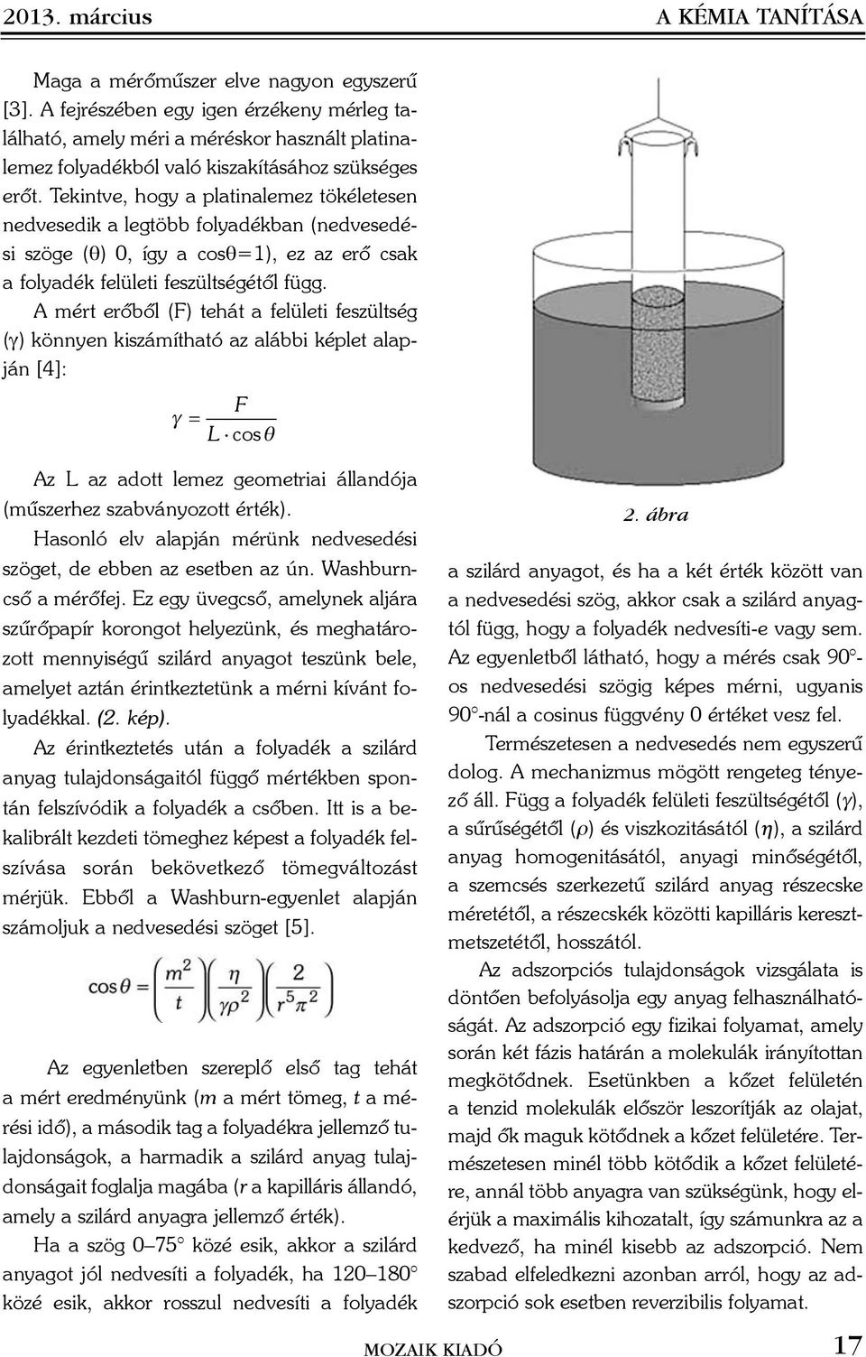 Tekintve, hogy a platinalemez tökéletesen nedvesedik a legtöbb folyadékban (nedvesedési szöge (θ) 0, így a cosθ=1), ez az erõ csak a folyadék felületi feszültségétõl függ.