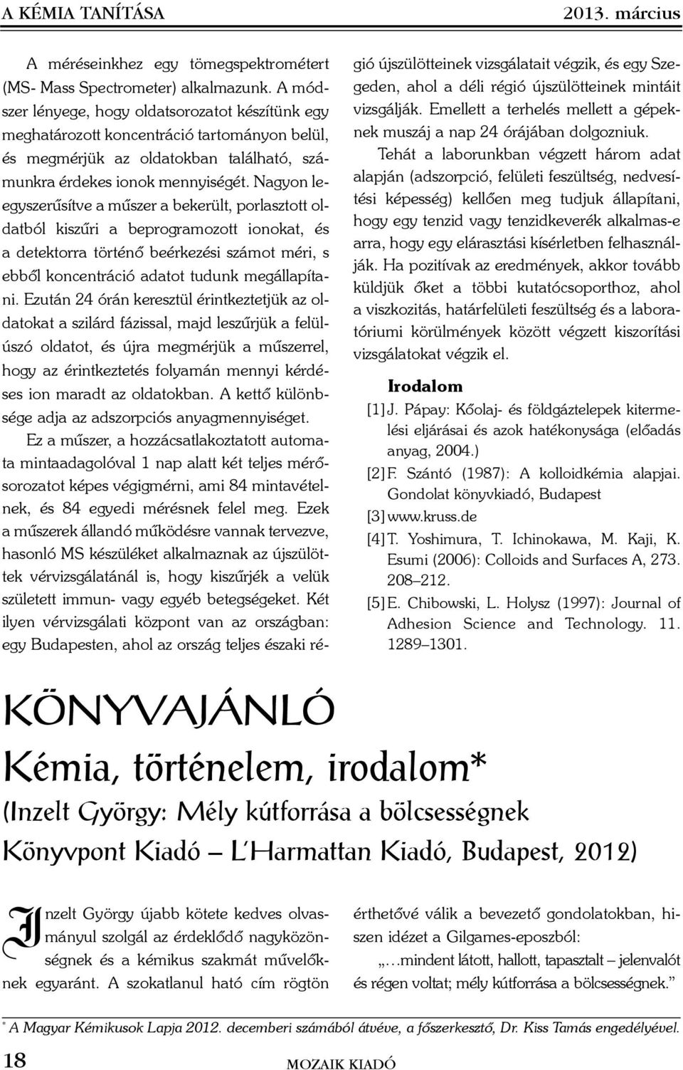 Nagyon leegyszerûsítve a mûszer a bekerült, porlasztott oldatból kiszûri a beprogramozott ionokat, és a detektorra történõ beérkezési számot méri, s ebbõl koncentráció adatot tudunk megállapítani.