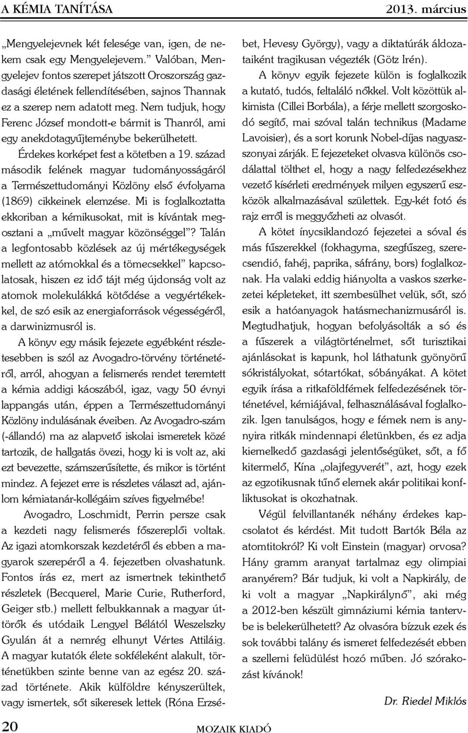 Nem tudjuk, hogy Ferenc József mondott-e bármit is Thanról, ami egy anekdotagyûjteménybe bekerülhetett. Érdekes korképet fest a kötetben a 19.