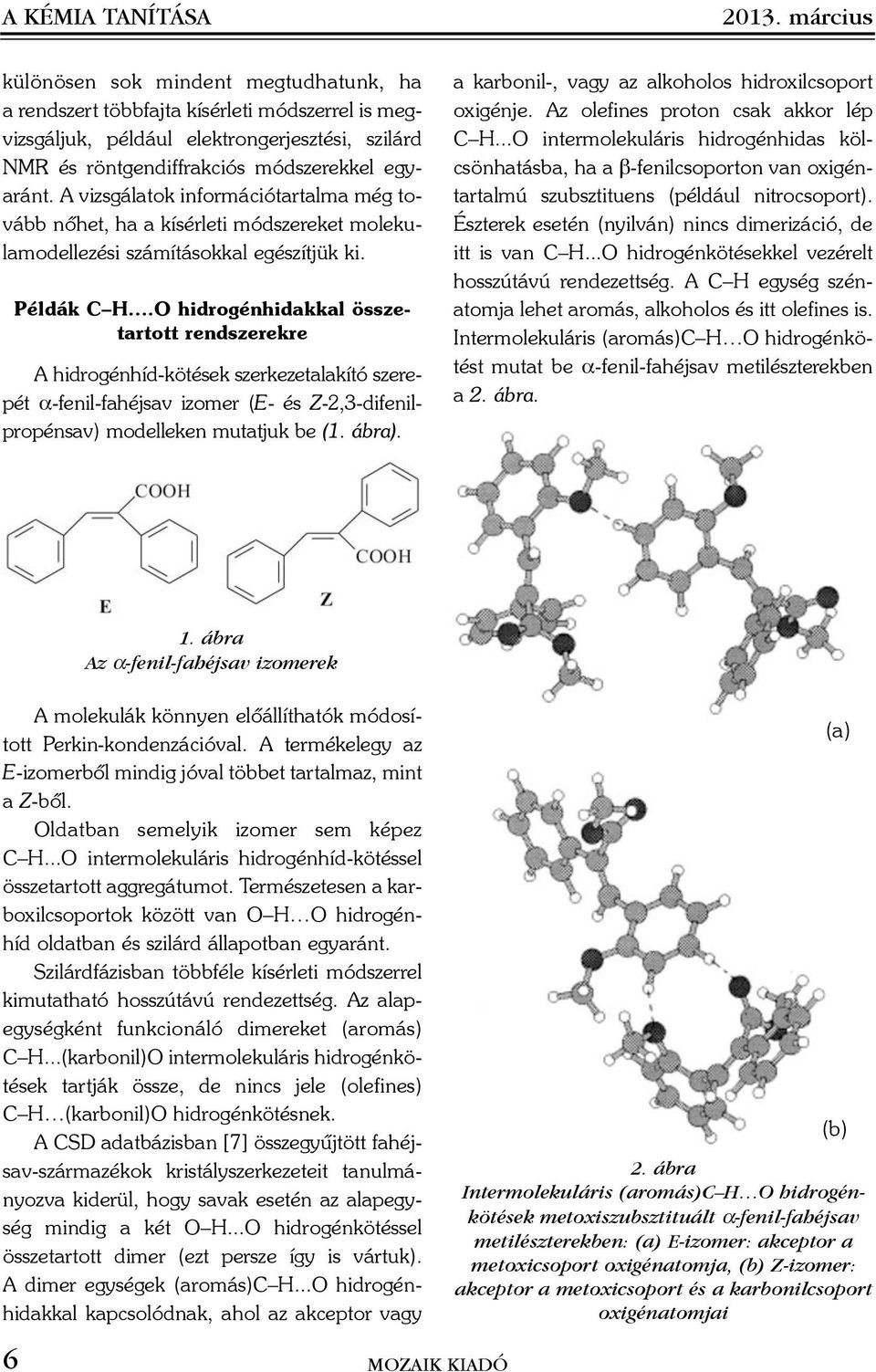 A vizsgálatok információtartalma még tovább nõhet, ha a kísérleti módszereket molekulamodellezési számításokkal egészítjük ki. Példák C H.