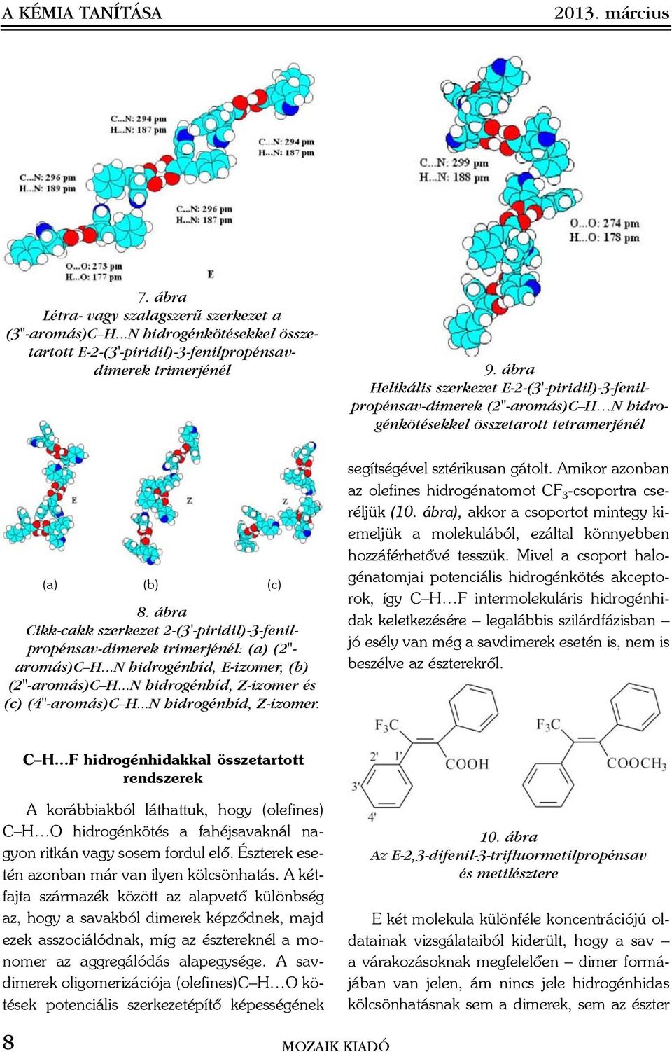 ábra Cikk-cakk szerkezet 2-(3'-piridil)-3-fenilpropénsav-dimerek trimerjénél: (a) (2"- aromás)c H...N hidrogénhíd, E-izomer, (b) (2"-aromás)C H...N hidrogénhíd, Z-izomer és (c) (4"-aromás)C H.