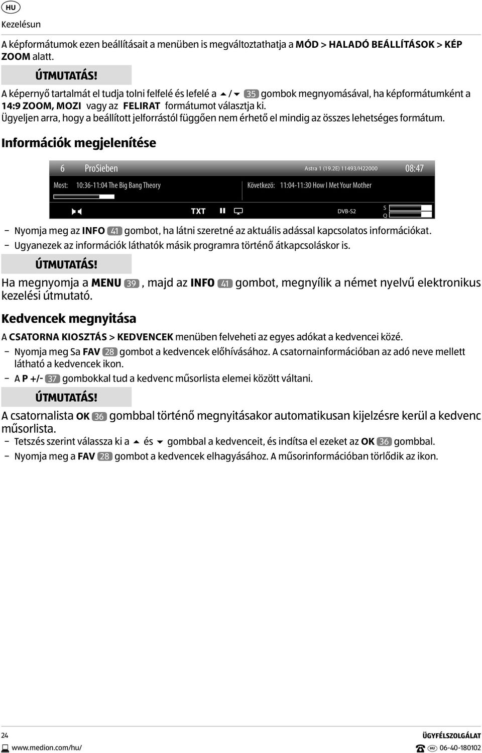 Ügyeljen arra, hogy a beállított jelforrástól függően nem érhető el mindig az összes lehetséges formátum. Információk megjelenítése 6 ProSieben Astra 1 (19.