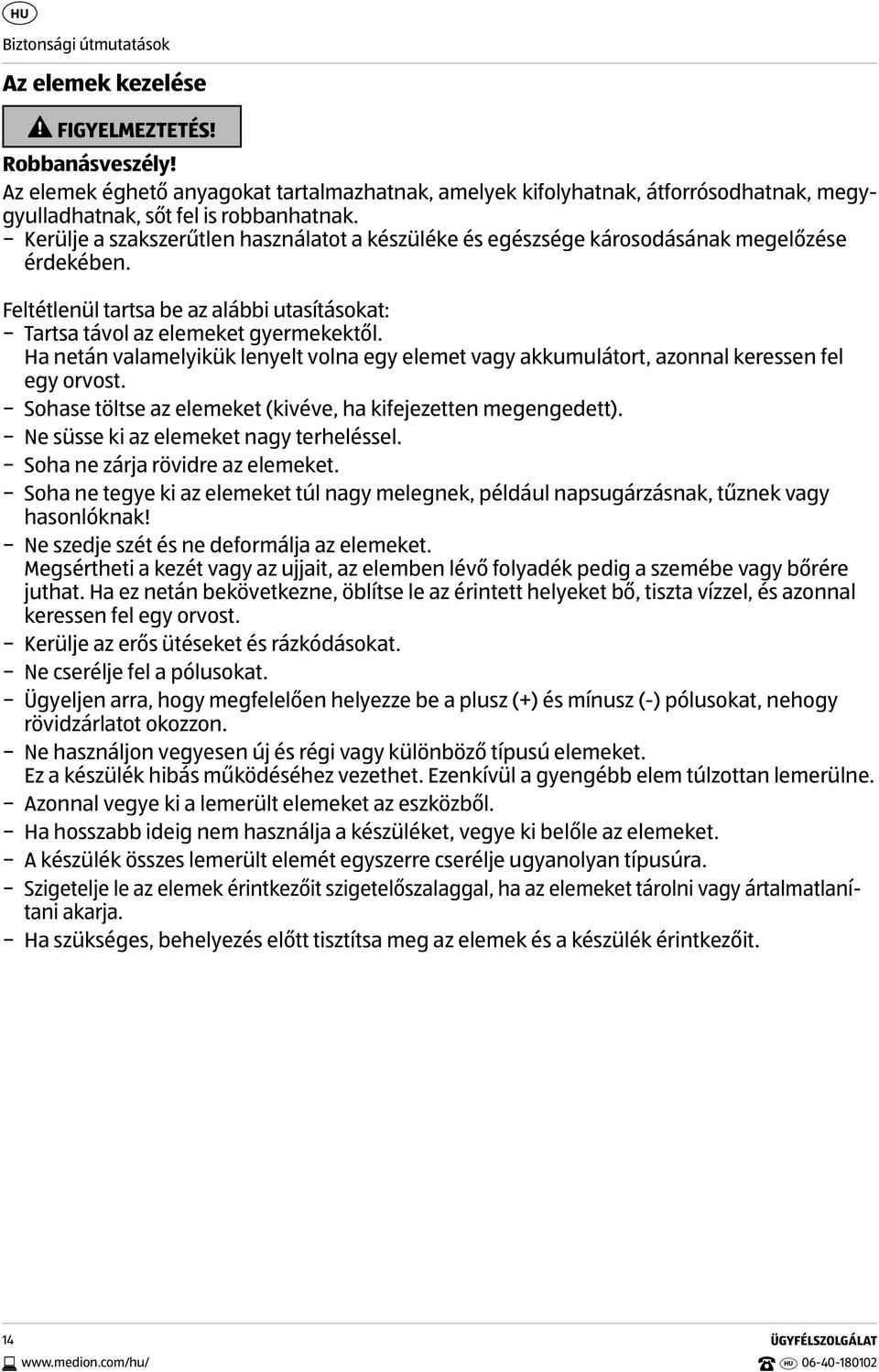 Kerülje a szakszerűtlen használatot a készüléke és egészsége károsodásának megelőzése érdekében. Feltétlenül tartsa be az alábbi utasításokat: Tartsa távol az elemeket gyermekektől.