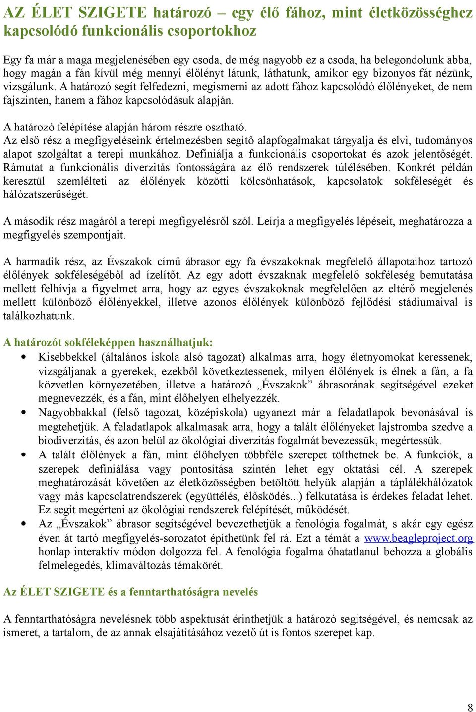 A határozó segít felfedezni, megismerni az adott fához kapcsolódó élőlényeket, de nem fajszinten, hanem a fához kapcsolódásuk alapján. A határozó felépítése alapján három részre osztható.