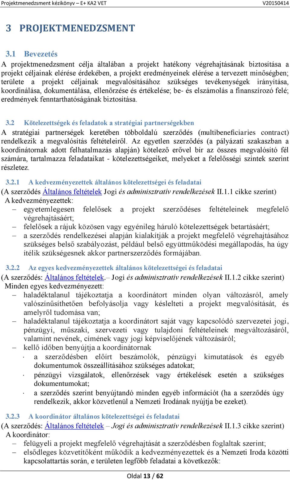 a projekt céljainak megvalósításához szükséges tevékenységek irányítása, koordinálása, dokumentálása, ellenőrzése és értékelése; be- és elszámolás a finanszírozó felé; eredmények fenntarthatóságának