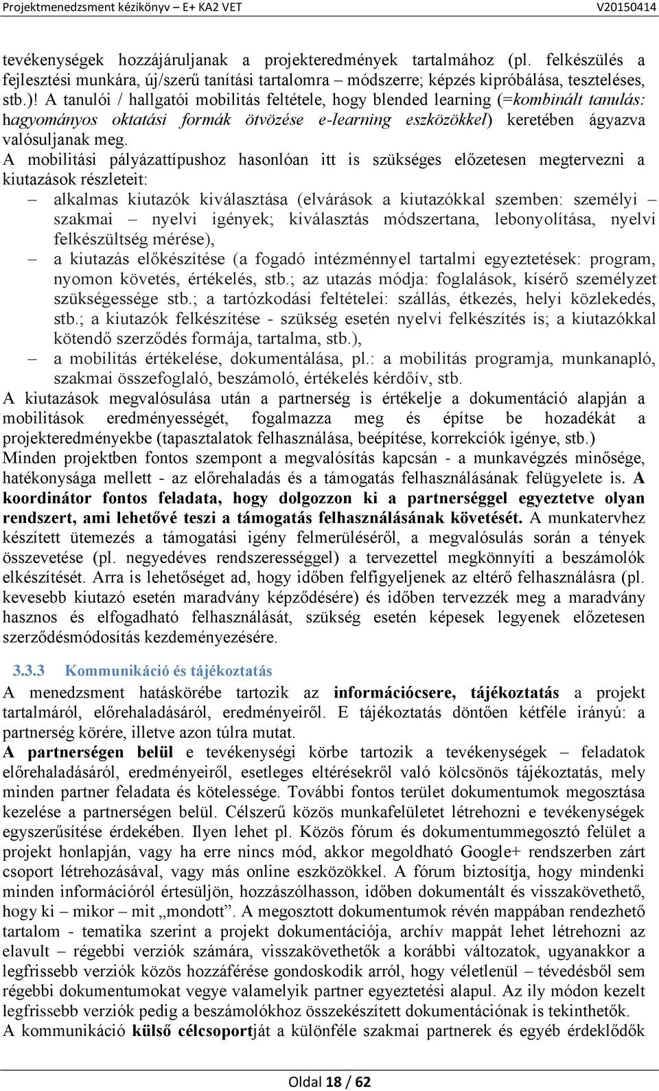 A mobilitási pályázattípushoz hasonlóan itt is szükséges előzetesen megtervezni a kiutazások részleteit: alkalmas kiutazók kiválasztása (elvárások a kiutazókkal szemben: személyi szakmai nyelvi