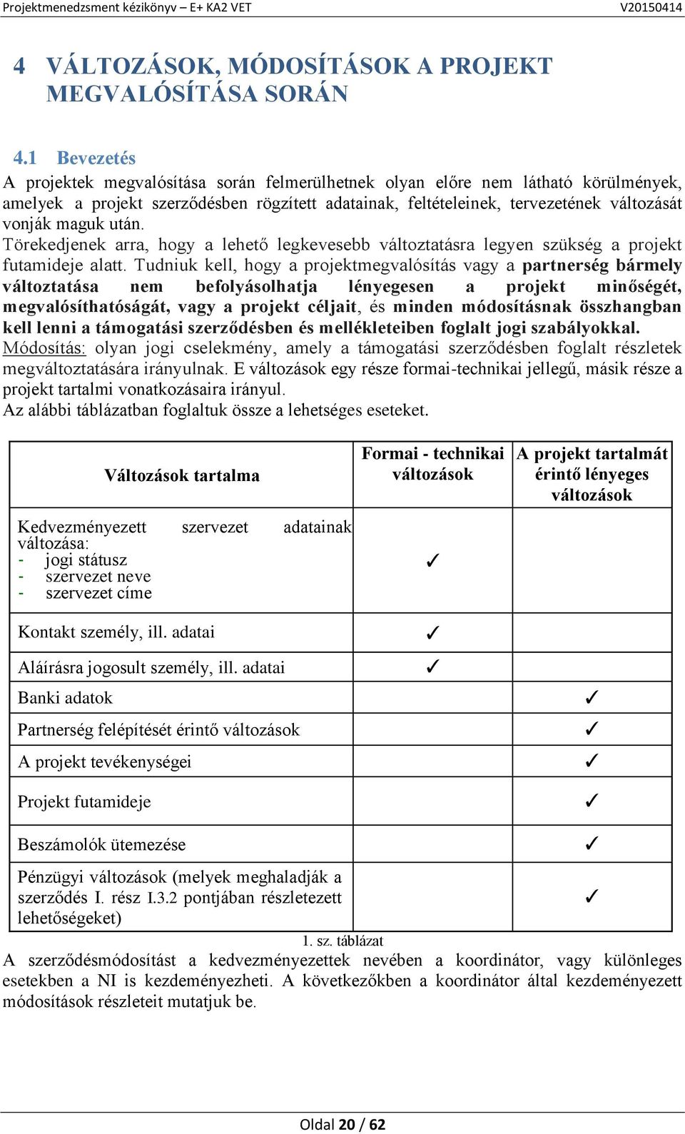 után. Törekedjenek arra, hogy a lehető legkevesebb változtatásra legyen szükség a projekt futamideje alatt.