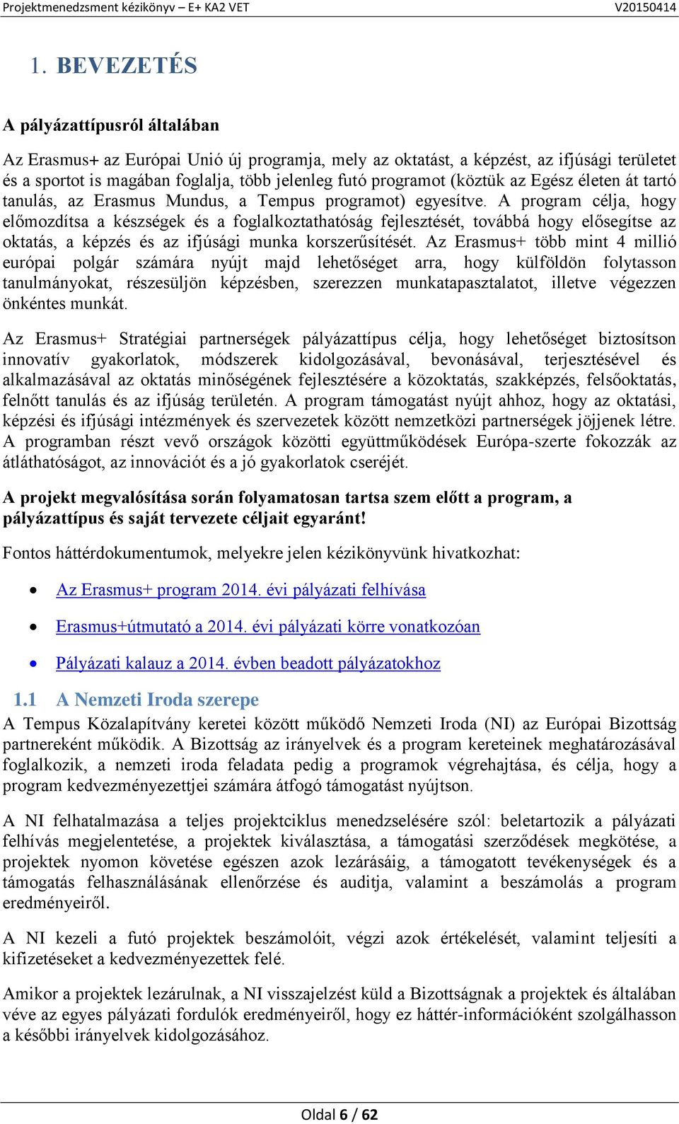 A program célja, hogy előmozdítsa a készségek és a foglalkoztathatóság fejlesztését, továbbá hogy elősegítse az oktatás, a képzés és az ifjúsági munka korszerűsítését.