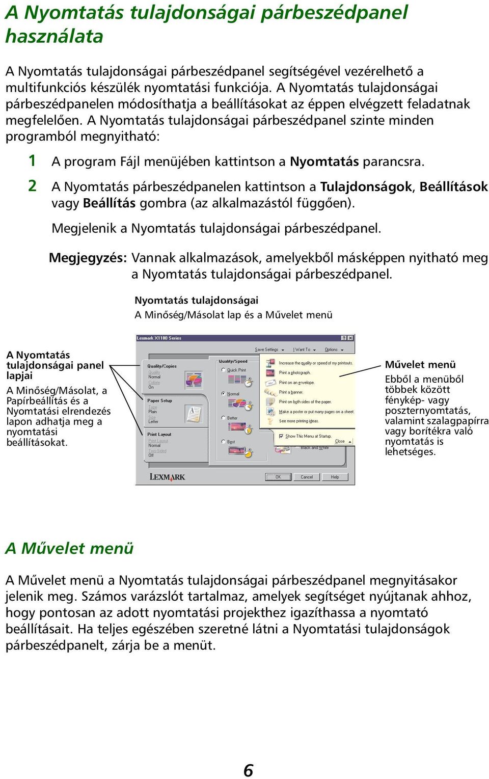 A Nyomtatás tulajdonságai párbeszédpanel szinte minden programból megnyitható: 1 A program Fájl menüjében kattintson a Nyomtatás parancsra.