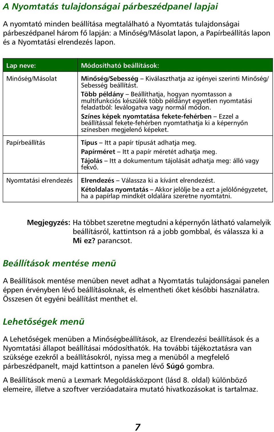 Több példány Beállíthatja, hogyan nyomtasson a multifunkciós készülék több példányt egyetlen nyomtatási feladatból: leválogatva vagy normál módon.