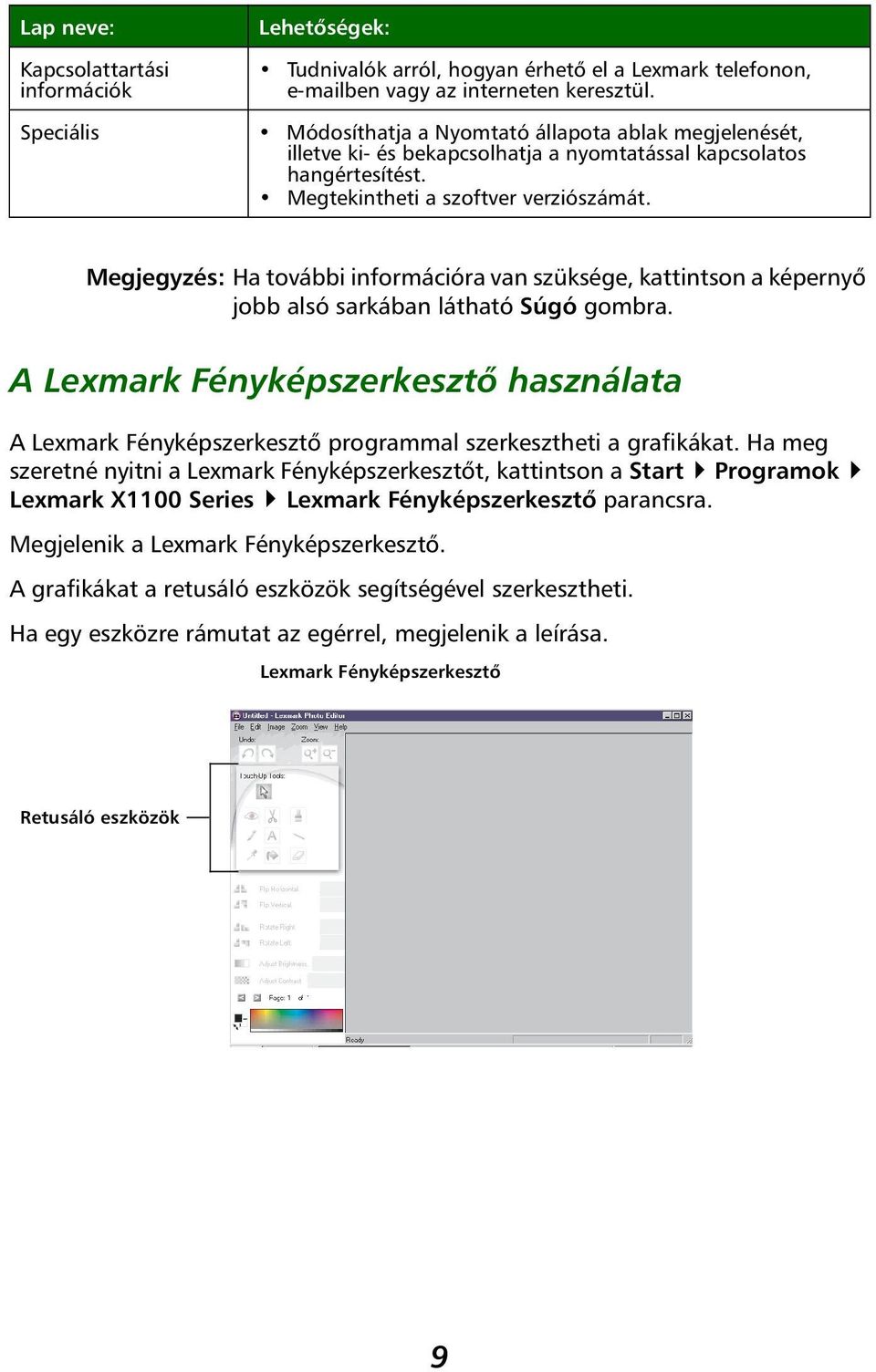 Megjegyzés: Ha további információra van szüksége, kattintson a képernyő jobb alsó sarkában látható Súgó gombra.