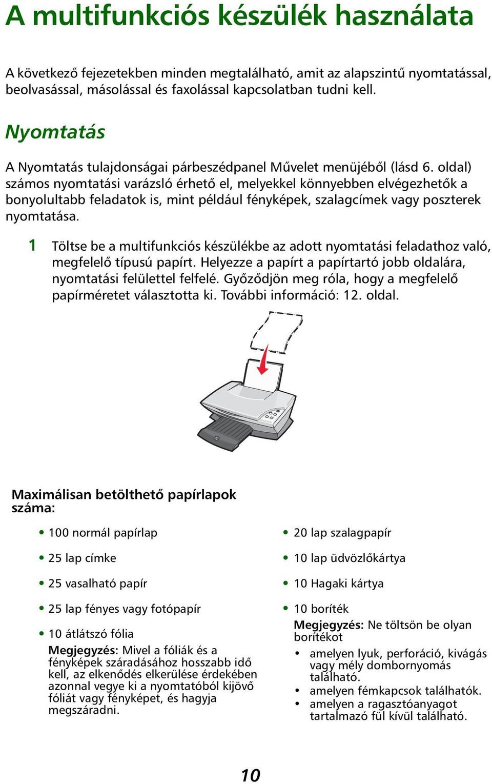 oldal) számos nyomtatási varázsló érhető el, melyekkel könnyebben elvégezhetők a bonyolultabb feladatok is, mint például fényképek, szalagcímek vagy poszterek nyomtatása.