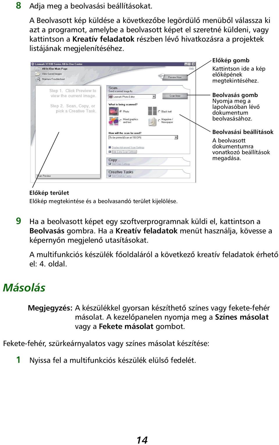 projektek listájának megjelenítéséhez. Előkép gomb Kattintson ide a kép előképének megtekintéséhez. Beolvasás gomb Nyomja meg a lapolvasóban lévő dokumentum beolvasásához.