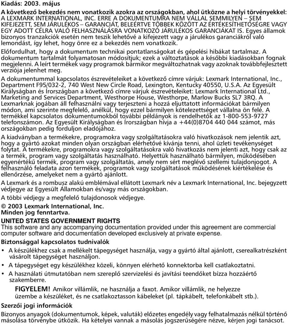 GARANCIÁKAT IS. Egyes államok bizonyos tranzakciók esetén nem teszik lehetővé a kifejezett vagy a járulékos garanciákról való lemondást, így lehet, hogy önre ez a bekezdés nem vonatkozik.