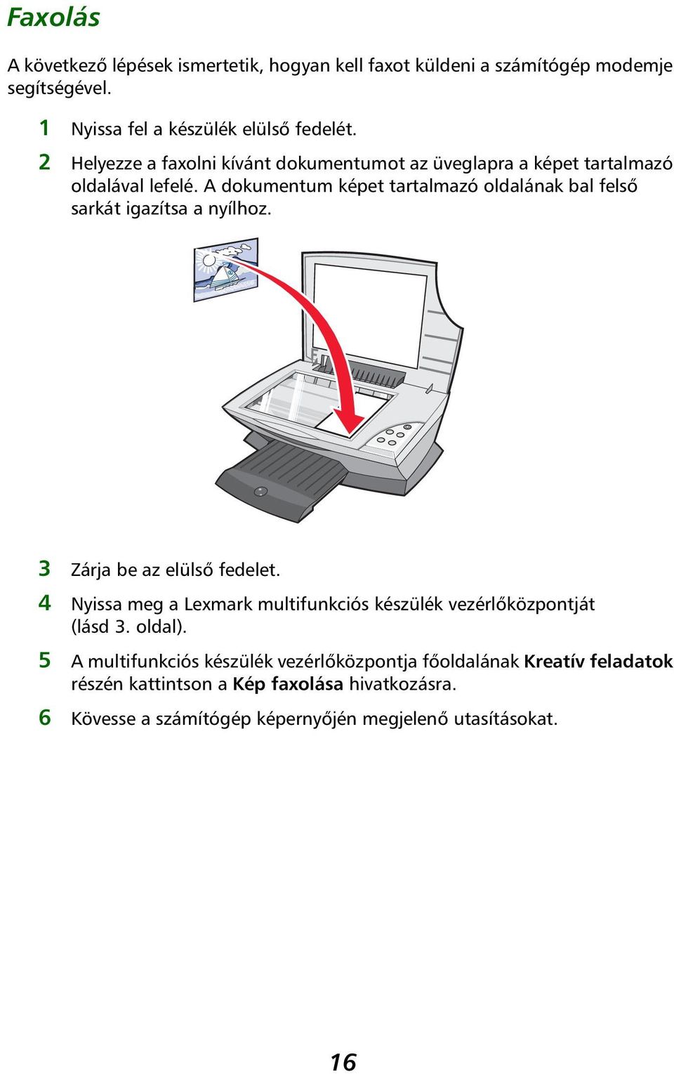 A dokumentum képet tartalmazó oldalának bal felső sarkát igazítsa a nyílhoz. 3 Zárja be az elülső fedelet.