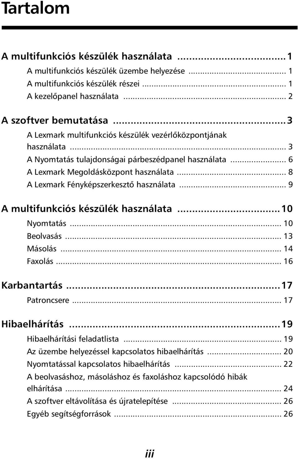 .. 8 A Lexmark Fényképszerkesztő használata... 9 A multifunkciós készülék használata...10 Nyomtatás... 10 Beolvasás... 13 Másolás... 14 Faxolás... 16 Karbantartás...17 Patroncsere... 17 Hibaelhárítás.