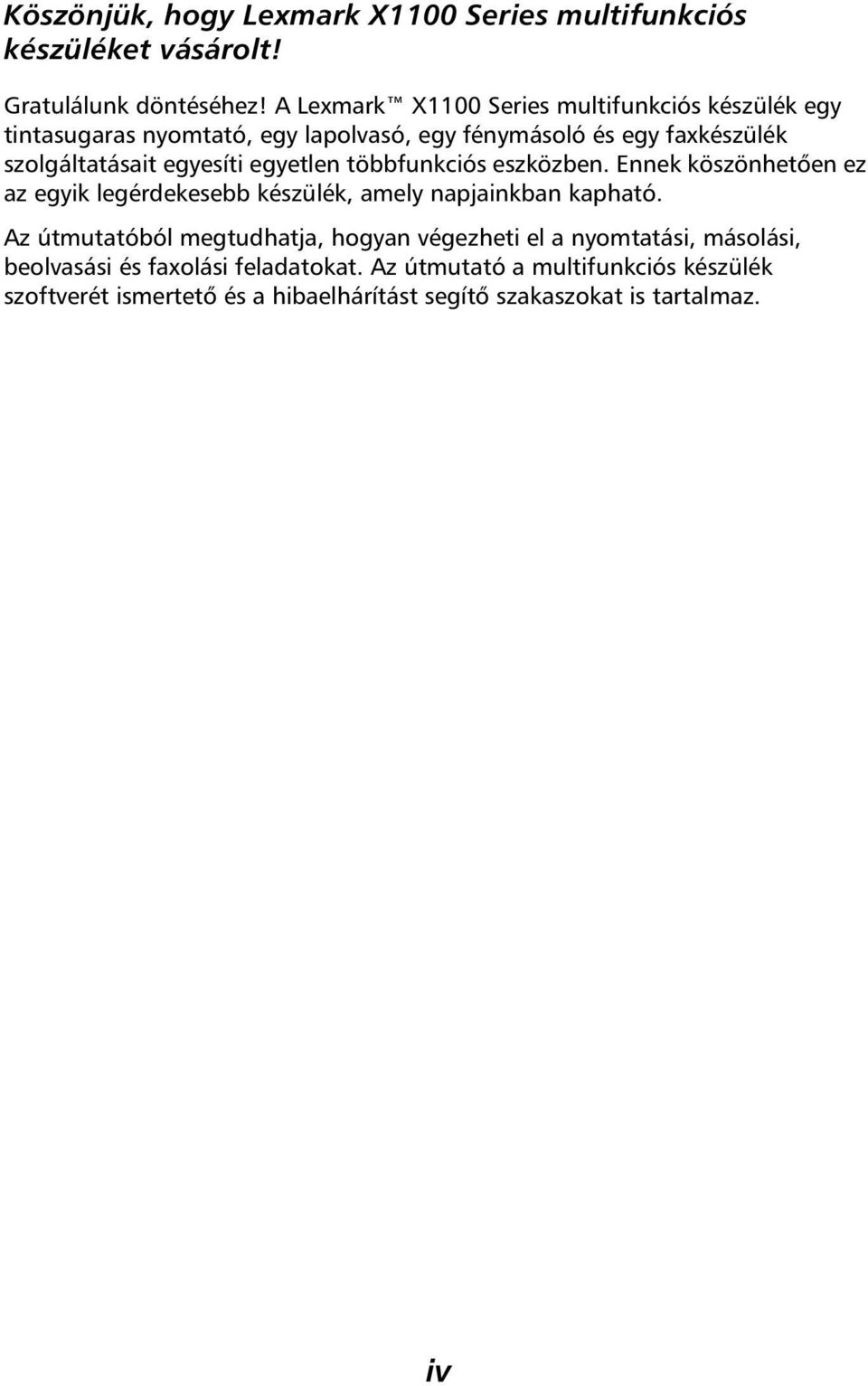 egyesíti egyetlen többfunkciós eszközben. Ennek köszönhetően ez az egyik legérdekesebb készülék, amely napjainkban kapható.