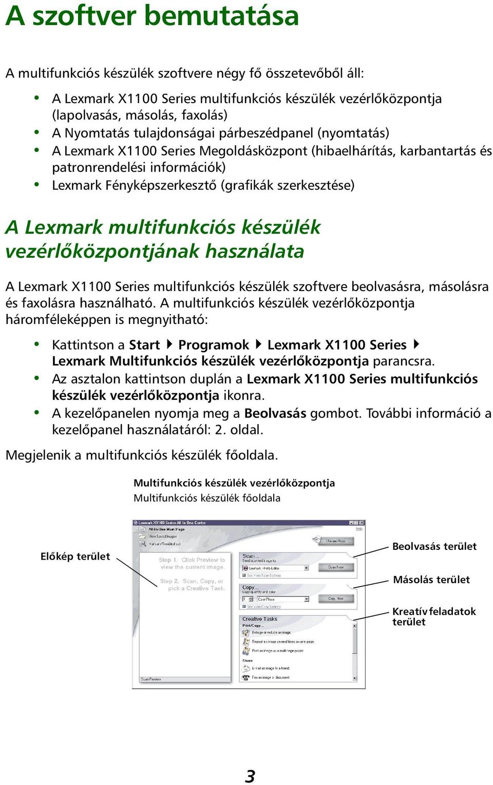 Lexmark multifunkciós készülék vezérlőközpontjának használata A Lexmark X1100 Series multifunkciós készülék szoftvere beolvasásra, másolásra és faxolásra használható.