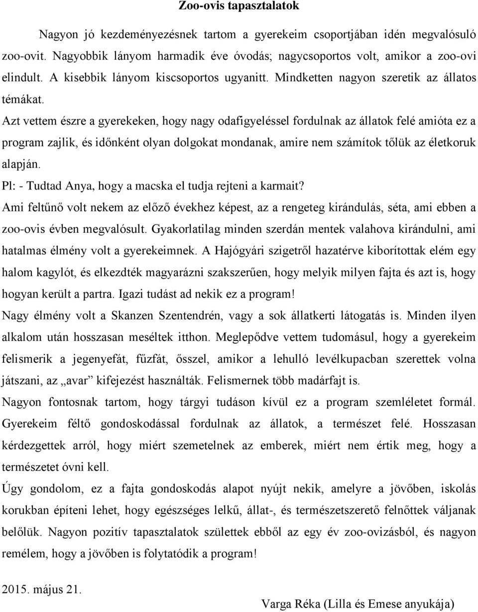 Azt vettem észre a gyerekeken, hogy nagy odafigyeléssel fordulnak az állatok felé amióta ez a program zajlik, és időnként olyan dolgokat mondanak, amire nem számítok tőlük az életkoruk alapján.