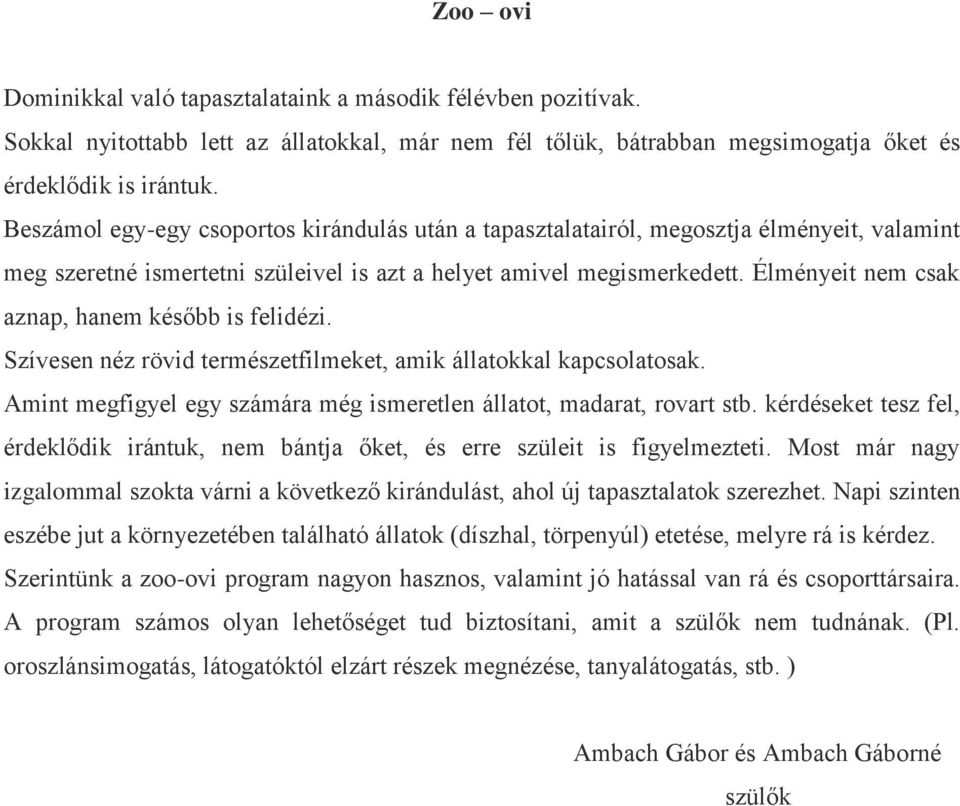 Élményeit nem csak aznap, hanem később is felidézi. Szívesen néz rövid természetfilmeket, amik állatokkal kapcsolatosak. Amint megfigyel egy számára még ismeretlen állatot, madarat, rovart stb.