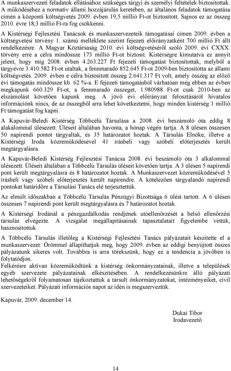 évre 18,3 millió Ft-ra fog csökkenni. A Kistérségi Fejlesztési Tanácsok és munkaszervezeteik támogatásai címen 2009. évben a költségvetési törvény 1.