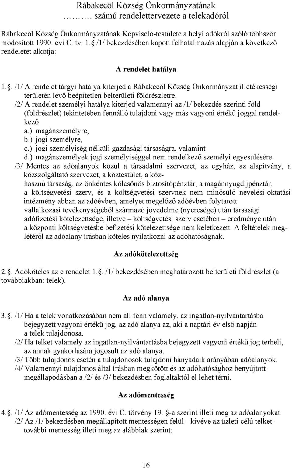 . /1/ A rendelet tárgyi hatálya kiterjed a Rábakecöl Község Önkormányzat illetékességi területén lévő beépítetlen belterületi földrészletre.