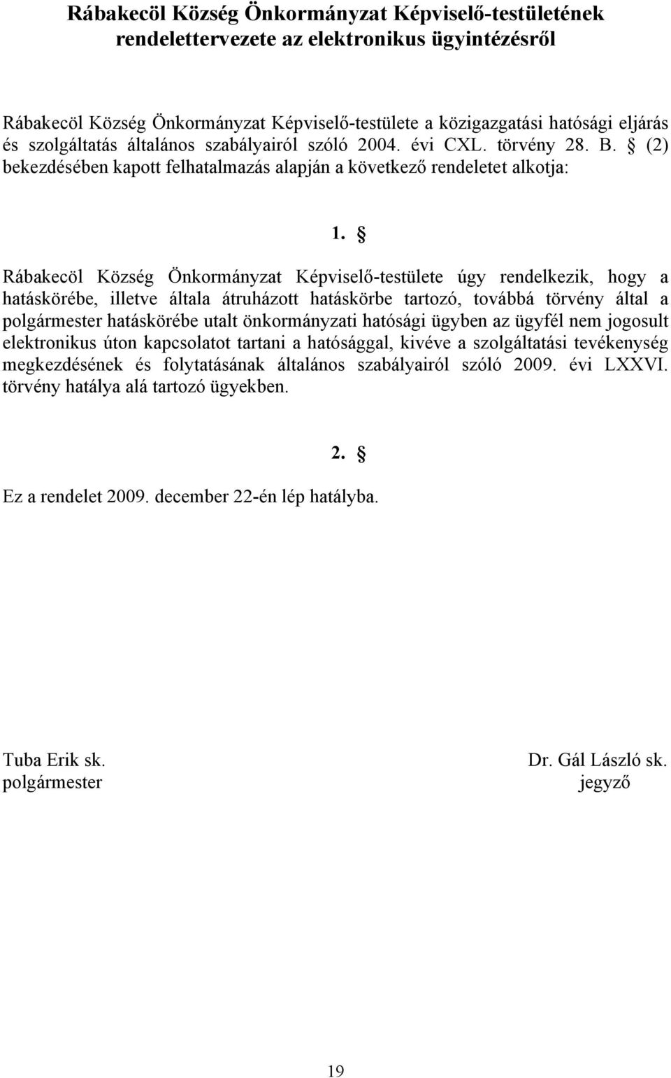 Rábakecöl Község Önkormányzat Képviselő-testülete úgy rendelkezik, hogy a hatáskörébe, illetve általa átruházott hatáskörbe tartozó, továbbá törvény által a polgármester hatáskörébe utalt