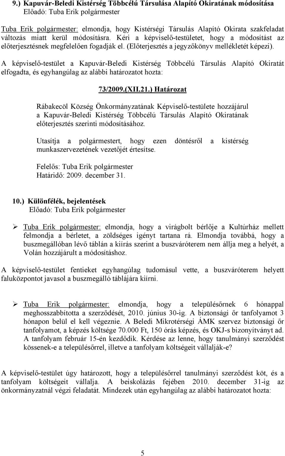A képviselő-testület a Kapuvár-Beledi Kistérség Többcélú Társulás Alapító Okiratát elfogadta, és egyhangúlag az alábbi határozatot hozta: 73/2009.(XII.21.