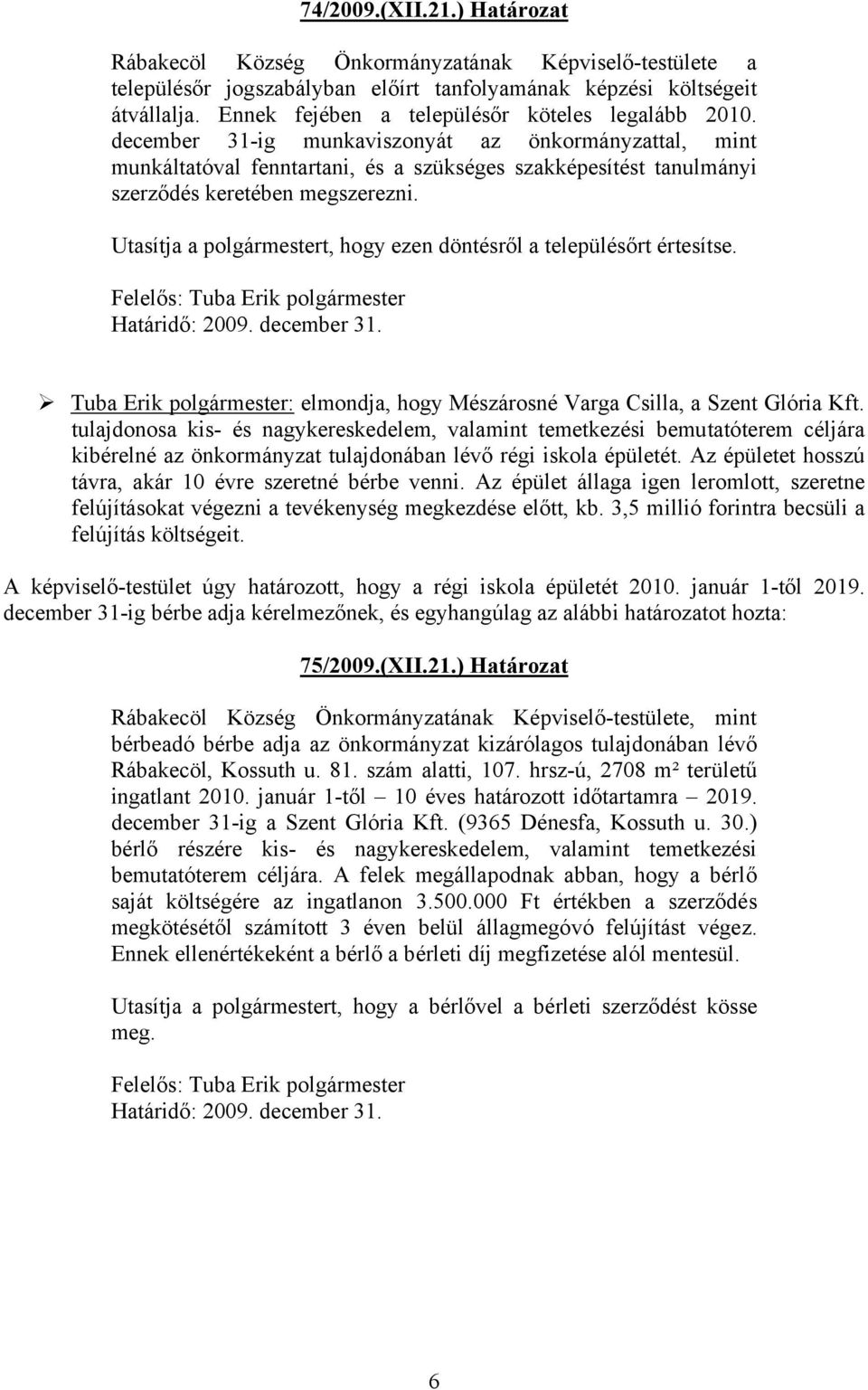 december 31-ig munkaviszonyát az önkormányzattal, mint munkáltatóval fenntartani, és a szükséges szakképesítést tanulmányi szerződés keretében megszerezni.