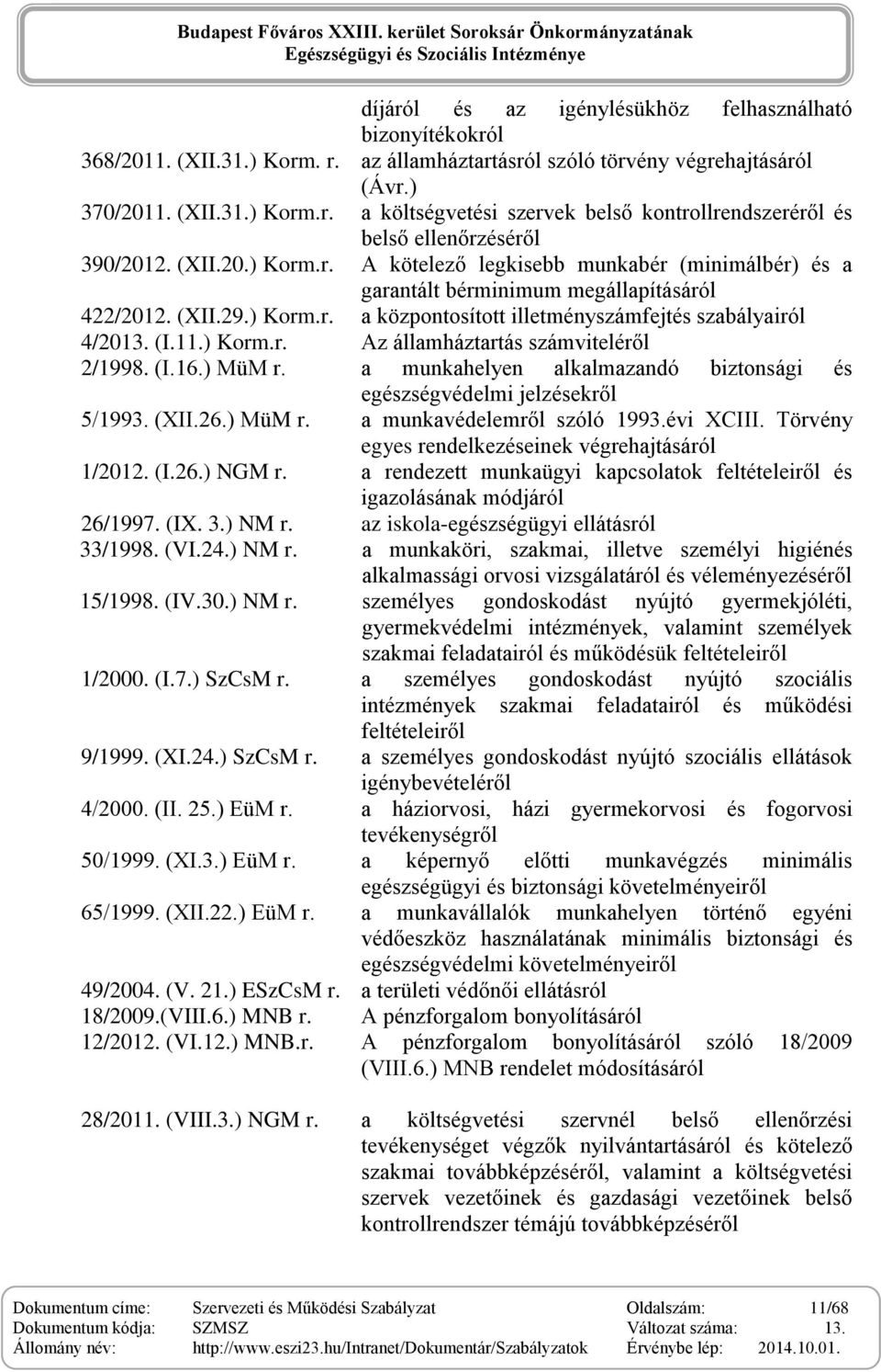 ) Korm.r. Az államháztartás számviteléről 2/1998. (I.16.) MüM r. a munkahelyen alkalmazandó biztonsági és egészségvédelmi jelzésekről 5/1993. (XII.26.) MüM r. a munkavédelemről szóló 1993.évi XCIII.