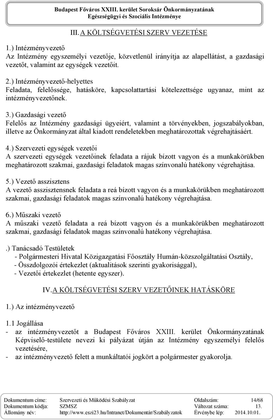 ) Gazdasági vezető Felelős az Intézmény gazdasági ügyeiért, valamint a törvényekben, jogszabályokban, illetve az Önkormányzat által kiadott rendeletekben meghatározottak végrehajtásáért. 4.