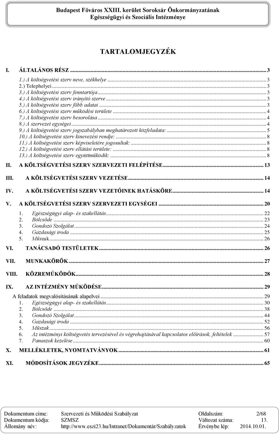 ) A költségvetési szerv jogszabályban meghatározott közfeladata:... 5 10.) A költségvetési szerv kinevezési rendje:... 8 11.) A költségvetési szerv képviseletére jogosultak:... 8 12.