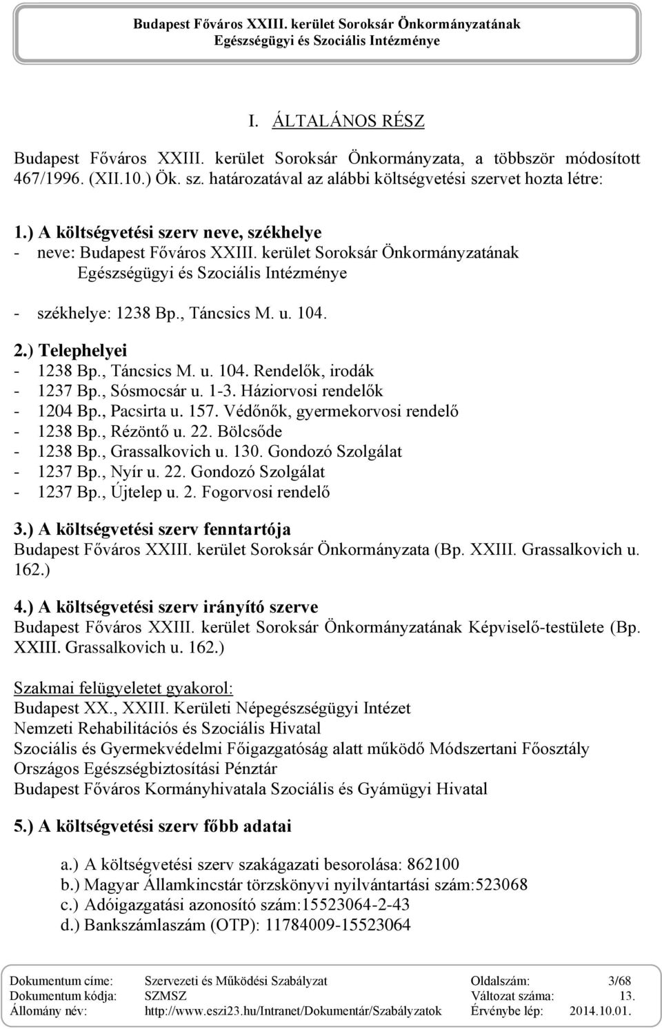 , Sósmocsár u. 1-3. Háziorvosi rendelők - 1204 Bp., Pacsirta u. 157. Védőnők, gyermekorvosi rendelő - 1238 Bp., Rézöntő u. 22. Bölcsőde - 1238 Bp., Grassalkovich u. 130. Gondozó Szolgálat - 1237 Bp.