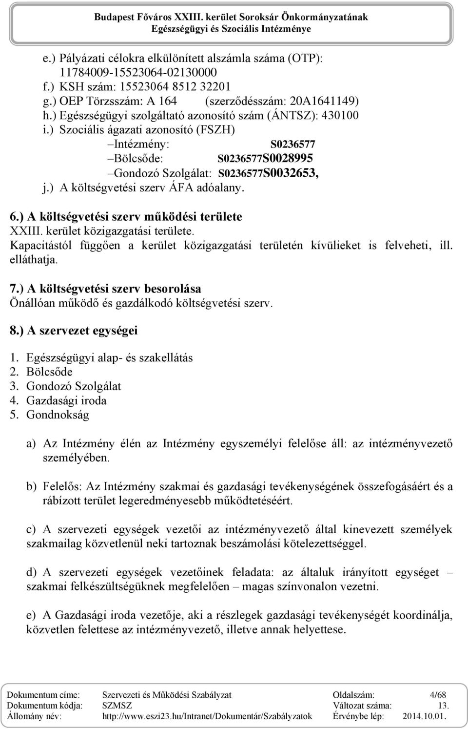 ) A költségvetési szerv ÁFA adóalany. 6.) A költségvetési szerv működési területe XXIII. kerület közigazgatási területe.